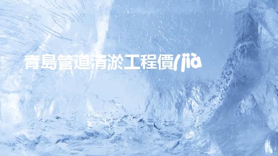 青島管道清淤工程價(jià)格曝光！究竟是天價(jià)還是良心價(jià)？